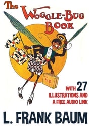 The Woggle-Bug Book: With 27 Illustrations and a Free Audio Link. L. Frank Baum