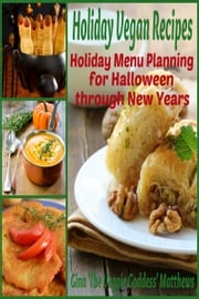 Holiday Vegan Recipes: Holiday Menu Planning for Halloween through New Years Gina Matthews