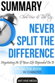 Chris Voss &amp; Tahl Raz’s Never Split The Difference: Negotiating As If Your Life Depended On It | Summary Ant Hive Media