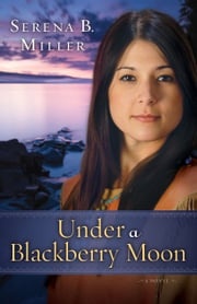 Under a Blackberry Moon (Northwoods Dreams Book #2) Serena B. Miller