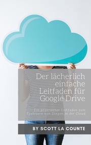 Der lächerlich einfache Leitfaden für Google Drive Scott La Counte