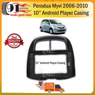 Android Player Casing 10" Perodua Myvi 2005-2011