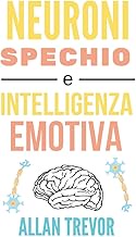 Neuroni Specchio E Intelligenza Emotiva: Neuroscienze Applicate A Empatia, Comunicazione, Abilità Sociali, Autismo E Psicopatia. (Italian Edition)
