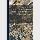 Elementary Mechanics, Or First Lessons in Natural Philosophy: 2d Year’s Course
