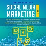 Social Media Marketing: 2 in 1: Become an Influencer &amp; Build an Evergreen Brand using Facebook ADS, Twitter, YouTube Pinterest &amp; Instagram Income Mastery
