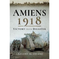 Amiens 1918 : Victory from Disaster by Gregory Blaxland (UK edition, paperback)