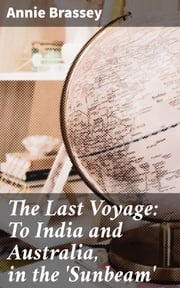 The Last Voyage: To India and Australia, in the 'Sunbeam' Annie Brassey