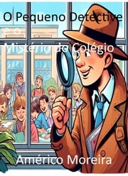 O Pequeno Detective e o Mistério do Colégio Américo Moreira