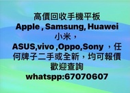 Apple , Samsung, Huawei  小米，ASUS,vivo ,Oppo,Sony ，高價回收手機平板 任何牌子二手或全新，均可報價歡迎查詢whatspp:67070607