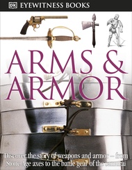 DK Eyewitness Books: Arms and Armor: Discover the Story of Weapons and Armor―from Stone Age Axes to 