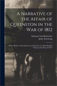 A Narrative of the Affair of Queenston in the War of 1812 [microform]: With a Review of the Strictures on That Event, in a Book Entitled Notices of th