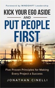 Kick Your Ego Aside and Put People First: Five Proven Principles for Making Every Project a Success