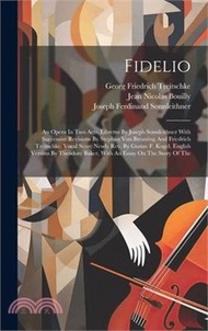 Fidelio: An Opera In Two Acts. Libretto By Joseph Sonnleithner With Successive Revisions By Stephan Von Breuning And Friedrich