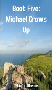 Book Five: Michael Grows Up Sharon Oberne