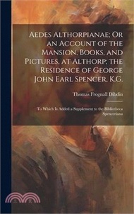 645.Aedes Althorpianae; Or an Account of the Mansion, Books, and Pictures, at Althorp; the Residence of George John Earl Spencer, K.G.: To Which Is Added