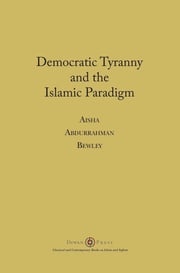 Democratic Tyranny and the Islamic Paradigm Aisha Abdurrahman Bewley