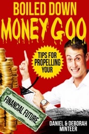 Boiled Down Money Goo, Tips For Propelling Your Financial Future Daniel Minteer
