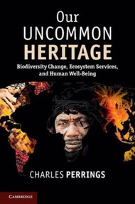 Our Uncommon Heritage : Biodiversity Change, Ecosystem Services, and Human W by Charles Perrings (UK