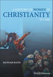 A History of Women in Christianity to 1600 Hannah Matis