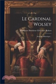 Le Cardinal Wolsey: Nouvelle Historique...