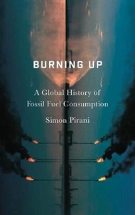 Burning Up : A Global History of Fossil Fuel Consumption by Simon Pirani (UK edition, paperback)