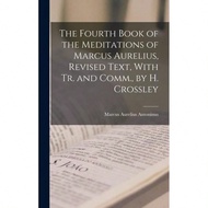 The Fourth Book Of The Meditations Of Marcus Aurelius, Revised Text, With Tr. And Comm., By H. Cross