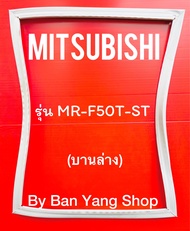 ขอบยางตู้เย็น MITSUBISHI รุ่น MR-F50T-ST (บานล่าง)