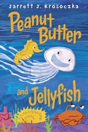 Peanut Butter and Jellyfish Jarrett J. Krosoczka