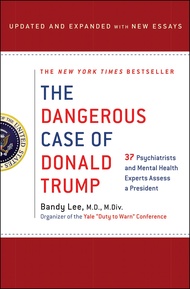 The Dangerous Case of Donald Trump: 37 Psychiatrists and Mental Health Experts Assess a President - 
