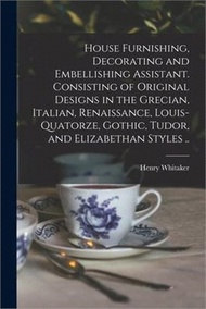 House Furnishing, Decorating and Embellishing Assistant. Consisting of Original Designs in the Grecian, Italian, Renaissance, Louis-quatorze, Gothic,