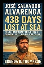 José Salvador Alvarenga: 438 Days Lost at Sea — The Extraordinary True Story of Survival, Hope, and
