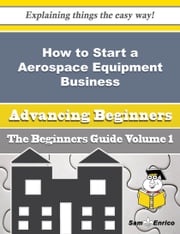 How to Start a Aerospace Equipment Business (Beginners Guide) Shayla Autry