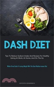 33422.Dash Diet: Tips To Reduce Sodium Intake And Recipes For Healthy Eating At Work, At Home, And On The Go (Whole-Grain Guide To Losi