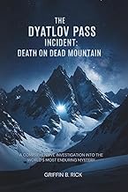 The Dyatlov Pass Incident: Dead Mountain's Secret: A Comprehensive Investigation into the World's Mo