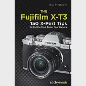 The Fujifilm X-T3: 120 X-Pert Tips to Get the Most Out of Your Camera