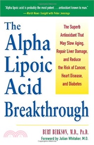The Alpha Lipoic Acid Beakthrough ─ The Superb Antioxidant That May Slow Aging, Repair Liver Damage,