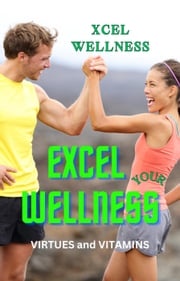 Excel Your Wellness: Virtues and Vitamins Xcel Wellness
