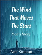 The Wind That Moves The Stars: Yod's Story Ann Stratton