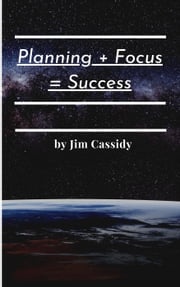 Planning + Focus = Success James Cassidy