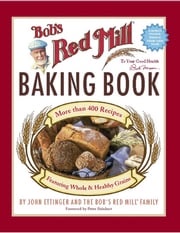 Bob's Red Mill Baking Book John Ettinger