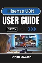 Hisense U8N USER GUIDE 2025: Enhancing Your Viewing Experience with Advanced Features, Custom Settin