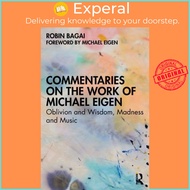 Commentaries on the Work of Michael Eigen - Oblivion and Wisdom, Madness and Musi by Robin Bagai (UK