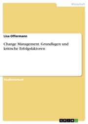 Change Management. Grundlagen und kritische Erfolgsfaktoren Lisa Offermann