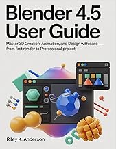 Blender 4.5 User Guide: Master 3D Creation, Animation, and Design with Ease—From First Render to Pro