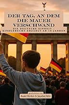 Der Tag, an dem die Mauer verschwand: 3. Oktober, Die Deutsche Einheit – kindgerecht erzählt ab 10 J