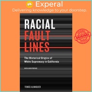 Racial Fault Lines : The Historical Origins of White Supremacy in California by Tomas Almaguer (US e
