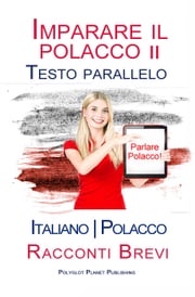 Imparare il polacco II - Testo parallelo [Italiano - Polacco] Racconti Brevi Polyglot Planet Publishing