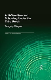 Anti-Semitism and Schooling Under the Third Reich Gregory Wegner
