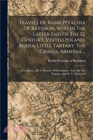Travels Of Rabbi Petachia Of Ratisbon, Who In The Latter End Of The 12. Century, Visited Poland, Russia, Little Tartary, The Crimea, Armenia ...: Tran