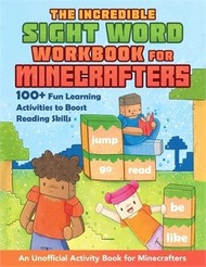 The Incredible Sight Word Workbook for Minecrafters: 100+ Fun Learning Activities to Boost Reading Skills--An Unofficial Activity Book for Minecrafter